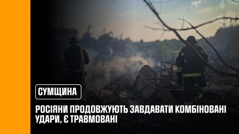Росіяни продовжують завдавати комбіновані удари по Сумщині, є травмовані